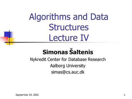 September 19, 20021 Algorithms and Data Structures Lecture IV Simonas Šaltenis Nykredit Center for Database Research Aalborg University