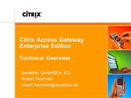Citrix Access Gateway Enterprise Edition Technical Overview Seceidos GmbH&Co. KG Robert Hochrein