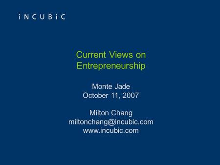 Current Views on Entrepreneurship Monte Jade October 11, 2007 Milton Chang