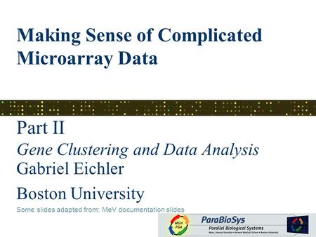 Making Sense of Complicated Microarray Data Part II Gene Clustering and Data Analysis Gabriel Eichler Boston University Some slides adapted from: MeV documentation.