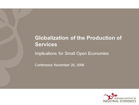 Globalization of the Production of Services Implications for Small Open Economies Conference November 20, 2006.