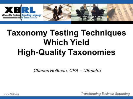 Taxonomy Testing Techniques Which Yield High-Quality Taxonomies Charles Hoffman, CPA – UBmatrix.