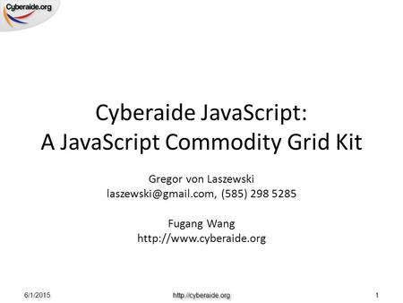 Cyberaide JavaScript: A JavaScript Commodity Grid Kit Gregor von Laszewski (585) 298 5285 Fugang Wang