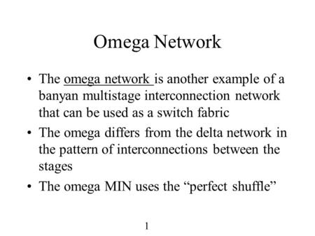 1 Omega Network The omega network is another example of a banyan multistage interconnection network that can be used as a switch fabric The omega differs.