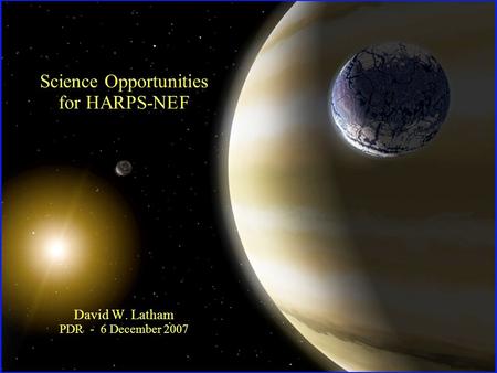 Science Opportunities for HARPS-NEF David W. Latham PDR - 6 December 2007.