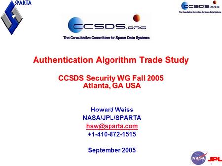 11 Authentication Algorithm Trade Study CCSDS Security WG Fall 2005 Atlanta, GA USA Howard Weiss NASA/JPL/SPARTA +1-410-872-1515 September.
