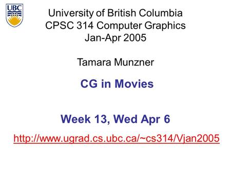 University of British Columbia CPSC 314 Computer Graphics Jan-Apr 2005 Tamara Munzner  CG in Movies Week 13,