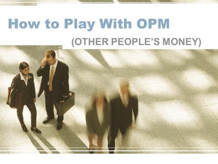 How to Play With OPM (OTHER PEOPLE’S MONEY). Cantilever Background & Timeline 1st business plan written by founders in 1997 –Financial models reviewed.