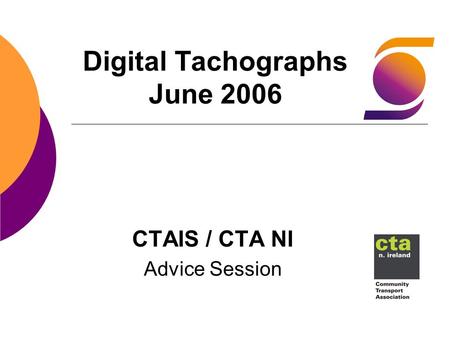Digital Tachographs June 2006 CTAIS / CTA NI Advice Session.