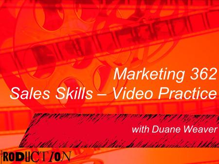 Marketing 362 Sales Skills – Video Practice with Duane Weaver.
