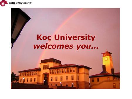Koç University welcomes you.... KU is located in Sarıyer, which is the last district on the most northern part of the European side of İstanbul. Campus.