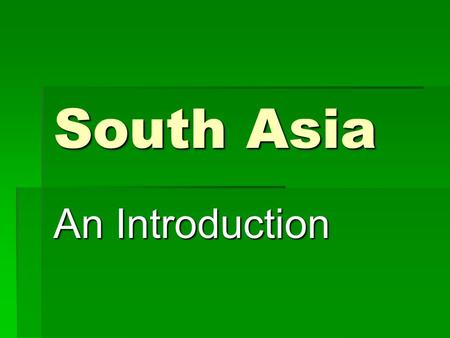 South Asia An Introduction. Countries  India  Nepal  Bangladesh  Sri Lanka  Pakistan  Bhutan  Maldives.