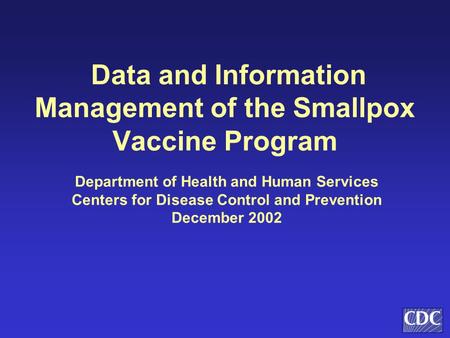 Data and Information Management of the Smallpox Vaccine Program Department of Health and Human Services Centers for Disease Control and Prevention December.