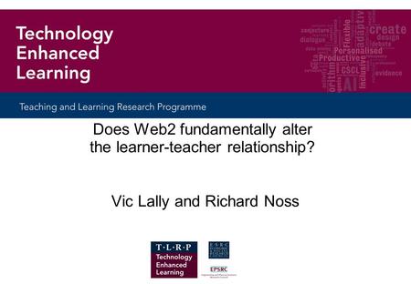 Does Web2 fundamentally alter the learner-teacher relationship? Vic Lally and Richard Noss.