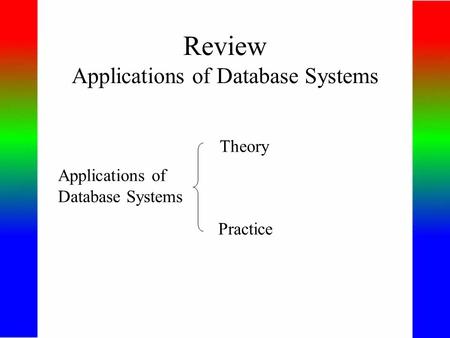 Review Applications of Database Systems Applications of Database Systems Theory Practice.