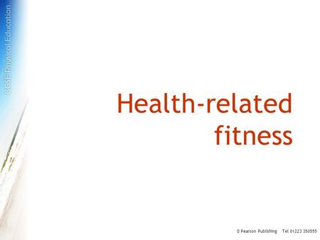 Health-related fitness © Pearson Publishing Tel 01223 350555.