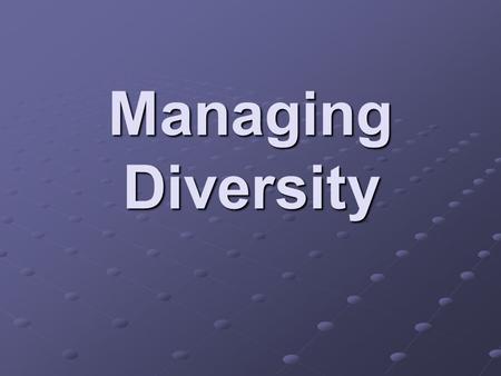 Managing Diversity. What Is Diversity? Although definitions vary, diversity simply refers to human characteristics that make people different from one.