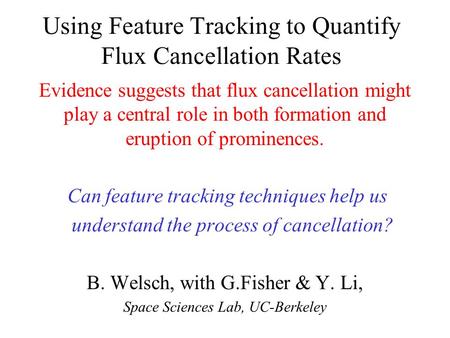 Using Feature Tracking to Quantify Flux Cancellation Rates Evidence suggests that flux cancellation might play a central role in both formation and eruption.