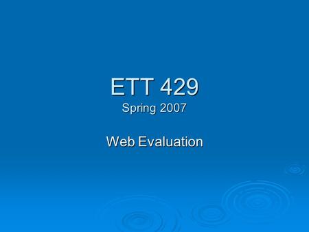 ETT 429 Spring 2007 Web Evaluation. World Wide Web  Terminology Internet Internet Web pages Web pages Browsers Browsers Search Engines Search Engines.