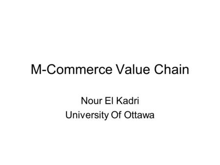 M-Commerce Value Chain Nour El Kadri University Of Ottawa.