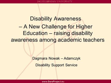 Disability Awareness – A New Challenge for Higher Education – raising disability awareness among academic teachers Dagmara Nowak – Adamczyk Disability.
