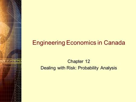 Engineering Economics in Canada Chapter 12 Dealing with Risk: Probability Analysis.