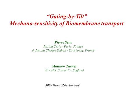 Pierre Sens Institut Curie - Paris. France & Institut Charles Sadron - Strasbourg. France “Gating-by-Tilt” Mechano-sensitivity of Biomembrane transport.