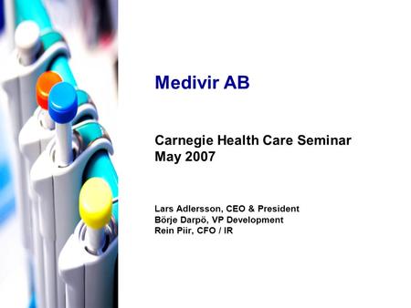 Medivir AB Carnegie Health Care Seminar May 2007 Lars Adlersson, CEO & President Börje Darpö, VP Development Rein Piir, CFO / IR.