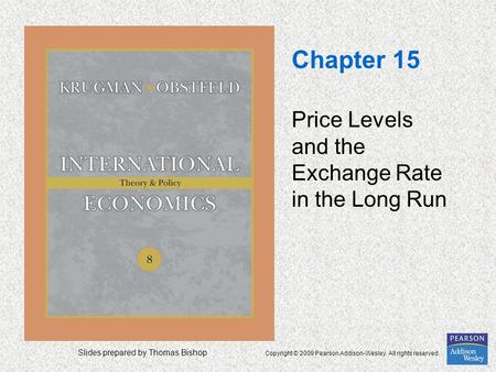 Slides prepared by Thomas Bishop Copyright © 2009 Pearson Addison-Wesley. All rights reserved. Chapter 15 Price Levels and the Exchange Rate in the Long.