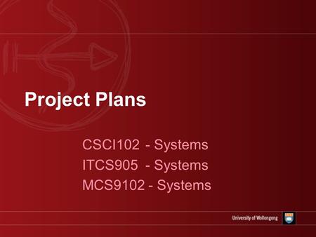 Project Plans CSCI102 - Systems ITCS905 - Systems MCS9102 - Systems.