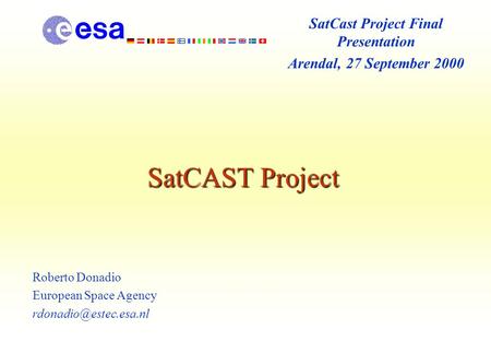 SatCAST Project Roberto Donadio European Space Agency SatCast Project Final Presentation Arendal, 27 September 2000.
