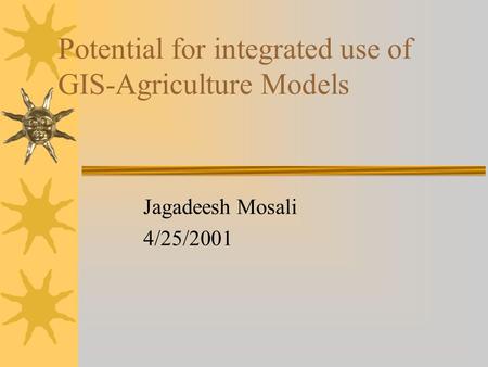 Potential for integrated use of GIS-Agriculture Models Jagadeesh Mosali 4/25/2001.