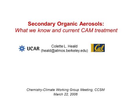 Secondary Organic Aerosols: What we know and current CAM treatment Chemistry-Climate Working Group Meeting, CCSM March 22, 2006 Colette L. Heald