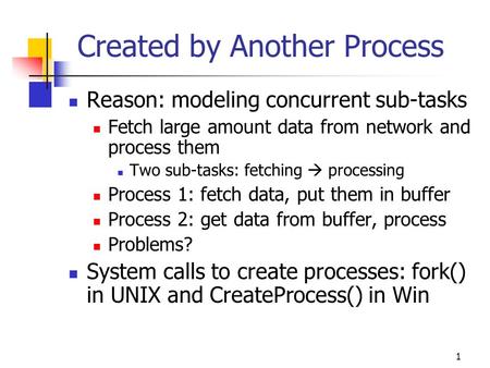 1 Created by Another Process Reason: modeling concurrent sub-tasks Fetch large amount data from network and process them Two sub-tasks: fetching  processing.
