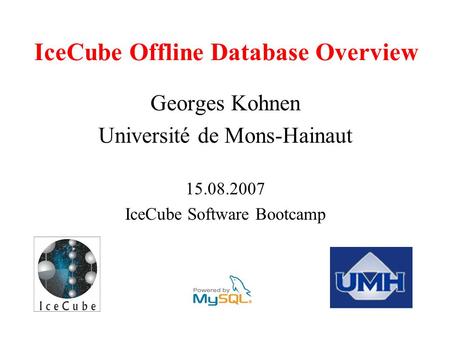 IceCube Offline Database Overview Georges Kohnen Université de Mons-Hainaut 15.08.2007 IceCube Software Bootcamp.
