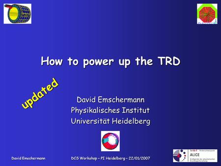 David Emschermann DCS Workshop – PI Heidelberg – 22/01/2007 How to power up the TRD David Emschermann Physikalisches Institut Universität Heidelberg updated.