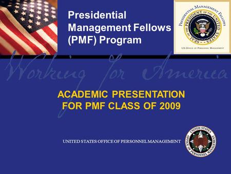 Report Tile Presidential Management Fellows (PMF) Program UNITED STATES OFFICE OF PERSONNEL MANAGEMENT ACADEMIC PRESENTATION FOR PMF CLASS OF 2009.