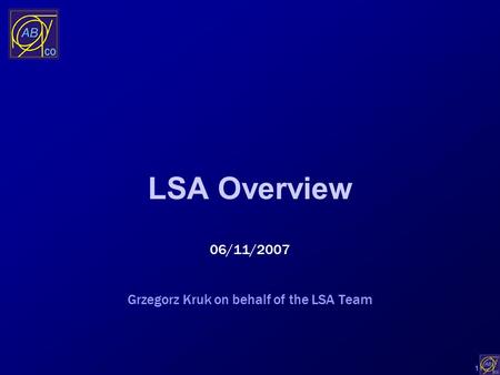 1 LSA Overview 06/11/2007 Grzegorz Kruk on behalf of the LSA Team.