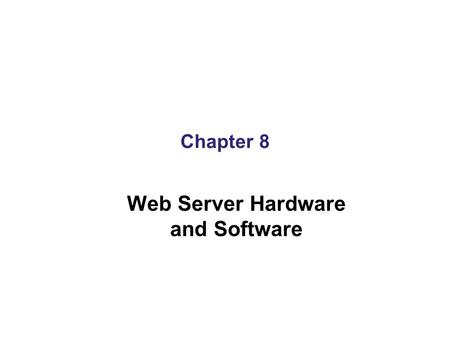 Chapter 8 Web Server Hardware and Software. Learning Objectives In this chapter, you will learn about: Web server hardware considerations Measuring the.