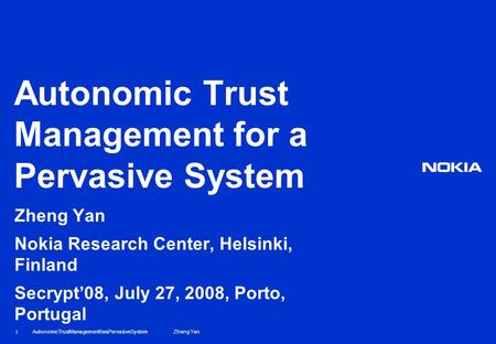 AutonomicTrustManagementforaPervasiveSystemZheng Yan 1 Autonomic Trust Management for a Pervasive System Zheng Yan Nokia Research Center, Helsinki, Finland.