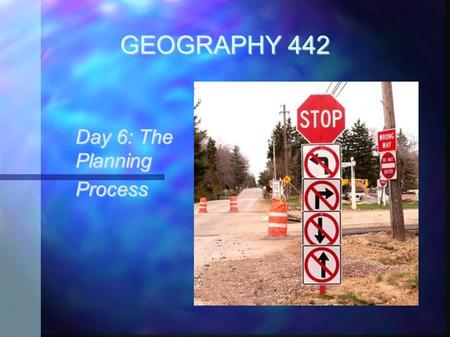 GEOGRAPHY 442 Day 6: The Planning Process. 2 Housekeeping Items I will pass around the usual announcement items, along with the attendance sheet. Start.