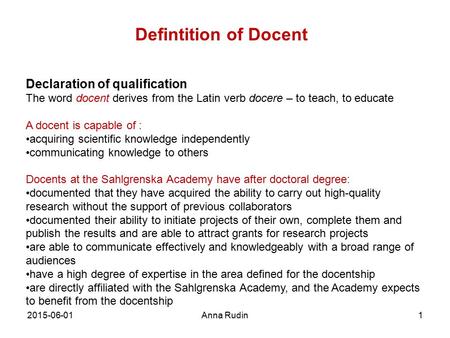2015-06-01Anna Rudin1 Declaration of qualification The word docent derives from the Latin verb docere – to teach, to educate A docent is capable of : acquiring.
