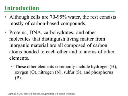 Although cells are 70-95% water, the rest consists mostly of carbon-based compounds. Proteins, DNA, carbohydrates, and other molecules that distinguish.