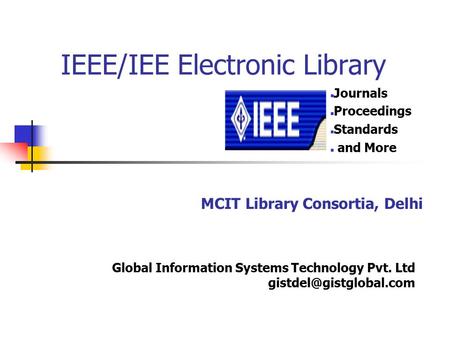 IEEE/IEE Electronic Library Journals Proceedings Standards and More MCIT Library Consortia, Delhi Global Information Systems Technology Pvt. Ltd
