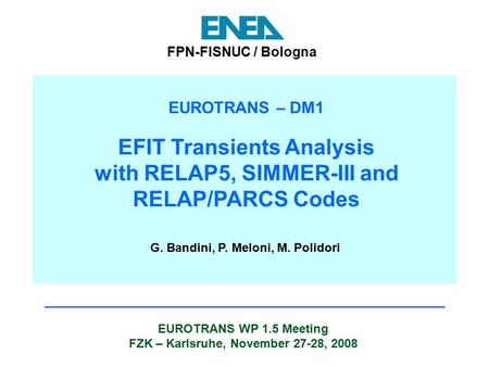 EUROTRANS WP 1.5 Meeting FZK – Karlsruhe, November 27-28, 2008 FPN-FISNUC / Bologna EUROTRANS – DM1 EFIT Transients Analysis with RELAP5, SIMMER-III and.