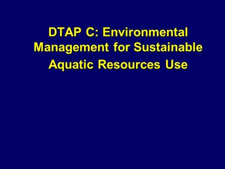 DTAP C: Environmental Management for Sustainable Aquatic Resources Use.