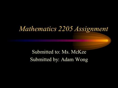 Mathematics 2205 Assignment Submitted to: Ms. McKee Submitted by: Adam Wong.