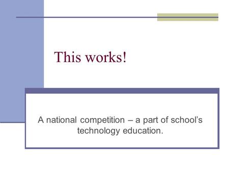 This works! A national competition – a part of school’s technology education.