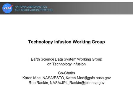 NATIONAL AERONAUTICS AND SPACE ADMINISTRATION Technology Infusion Working Group Earth Science Data System Working Group on Technology Infusion Co-Chairs.