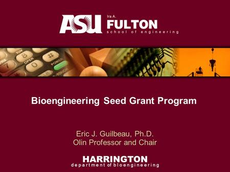 HARRINGTON d e p a r t m e n t of b I o e n g i n e e r i n g Eric J. Guilbeau, Ph.D. Olin Professor and Chair Bioengineering Seed Grant Program.
